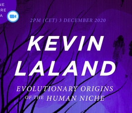 Evolutionary Origins of the Human Niche - Online Lecture and Q&A with Prof Kevin Laland Evolutionary Origins of the Human Niche - Online Lecture and Q&A with Prof Kevin Laland