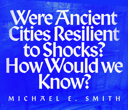 Distinguished Lecturer Series: “Were Ancient Cities Resilient To Shocks? How Would We Know?” Distinguished Lecturer Series: “Were Ancient Cities Resilient To Shocks? How Would We Know?”